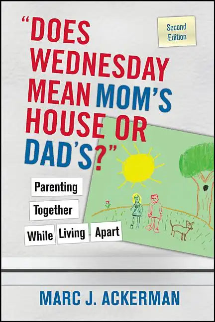 Does Wednesday Mean Mom's House or Dad's? Parenting Together While Living Apart - Paperback
