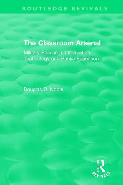The Classroom Arsenal: Military Research, Information Technology and Public Education - Paperback