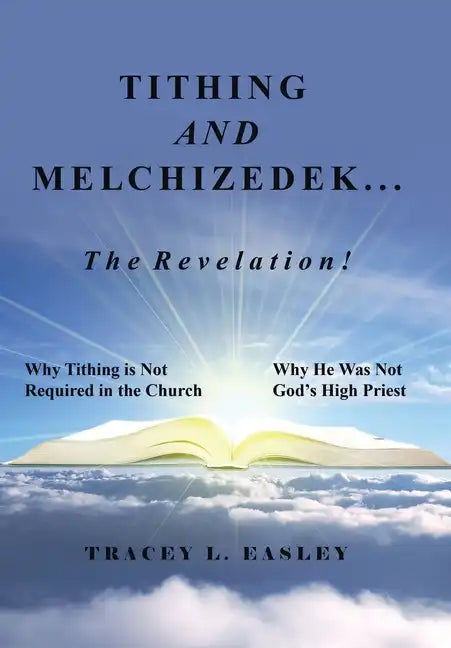 Tithing and Melchizedek-The Revelation!: Why Tithing Is Not Required in the Church Why He Was Not God's High Priest - Hardcover