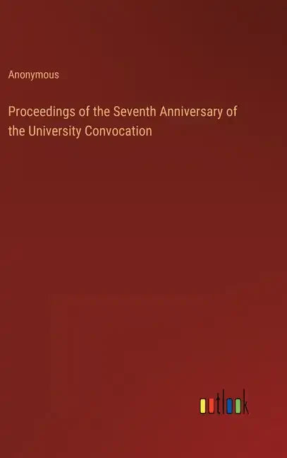 Proceedings of the Seventh Anniversary of the University Convocation - Hardcover