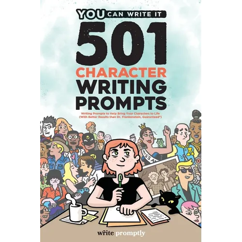 501 Character Prompts: Writing Prompts to Help Bring Your Characters to Life, with Better Results than Dr. Frankenstein (Guaranteed) - Paperback