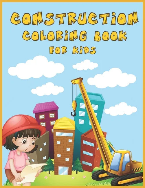 Construction Coloring Book for Kids: An Amazing Collection of Construction Coloring Pages with Various Machines such as Trucks, Diggers, Tractors and - Paperback
