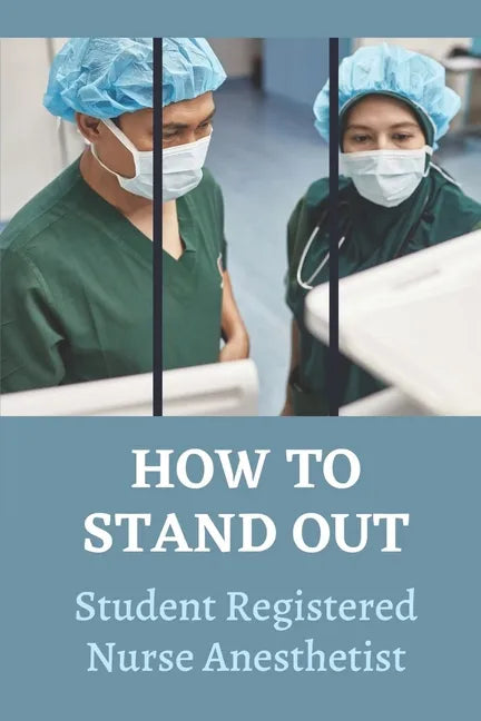 How To Stand Out: Student Registered Nurse Anesthetist: How Do I Prepare For A School Nurse - Paperback