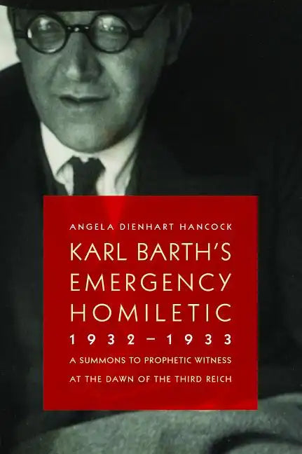 Karl Barth's Emergency Homiletic, 1932-1933: A Summons to Prophetic Witness at the Dawn of the Third Reich - Paperback
