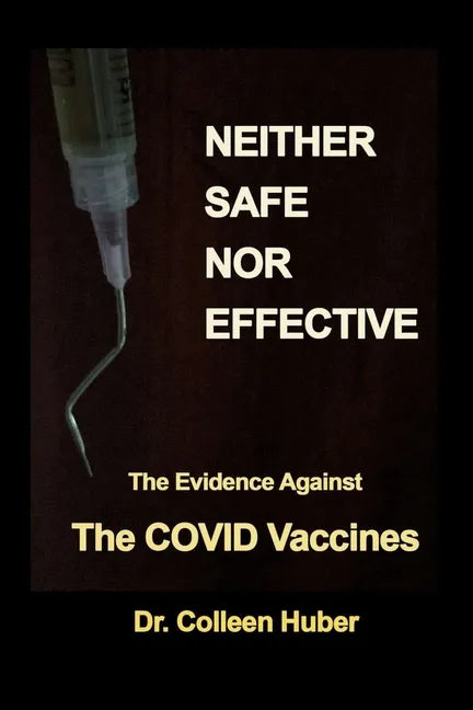 Neither Safe Nor Effective: The Evidence Against the COVID Vaccines - Paperback