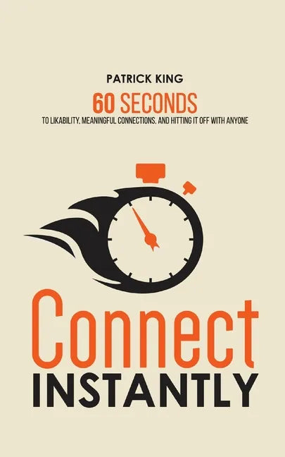 Connect Instantly: 60 Seconds to Likability, Meaningful Connections, and Hitting It Off With Anyone - Paperback