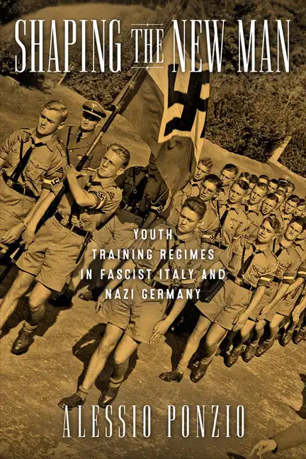 Shaping the New Man: Youth Training Regimes in Fascist Italy and Nazi Germany - Hardcover