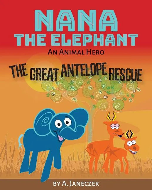 Nana the Elephant: The Great Antelope Rescue - Paperback