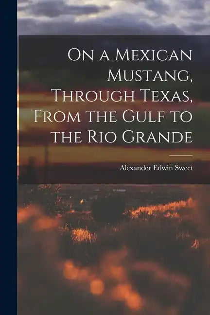 On a Mexican Mustang, Through Texas, From the Gulf to the Rio Grande - Paperback