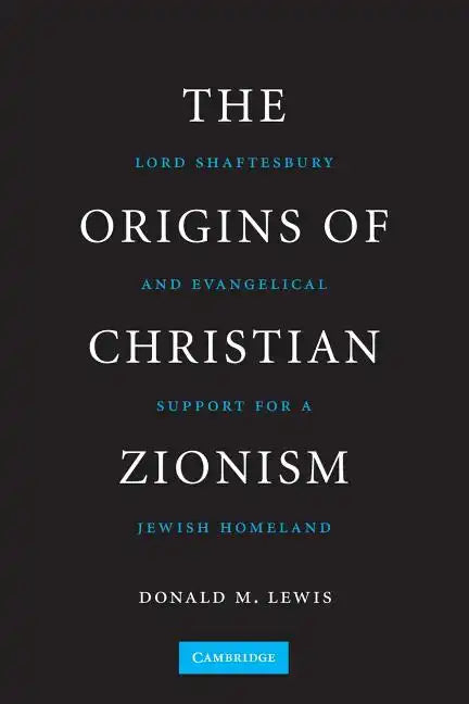 The Origins of Christian Zionism: Lord Shaftesbury and Evangelical Support for a Jewish Homeland - Paperback