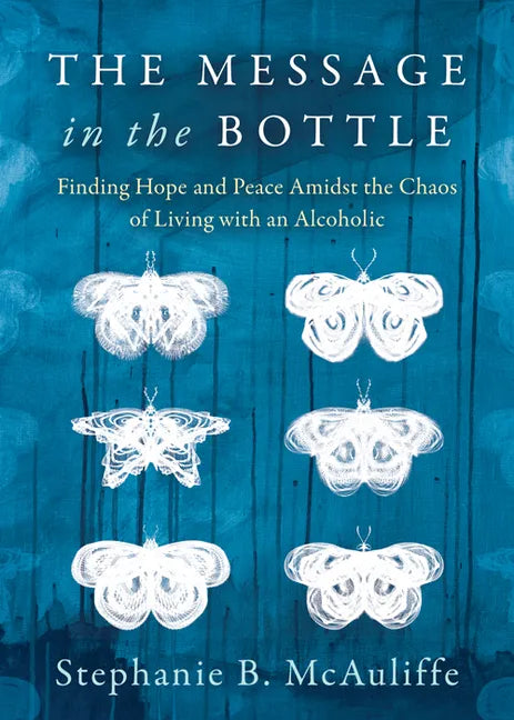 The Message in the Bottle: Finding Hope and Peace Amidst the Chaos of Living with an Alcoholic - Paperback