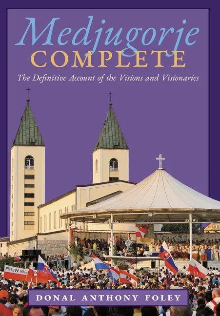 Medjugorje Complete: The Definitive Account of the Visions and Visionaries - Hardcover