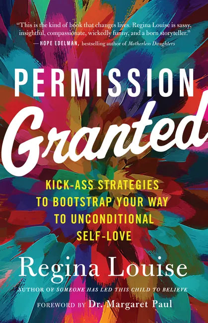 Permission Granted: Kick-Ass Strategies to Bootstrap Your Way to Unconditional Self-Love - Paperback