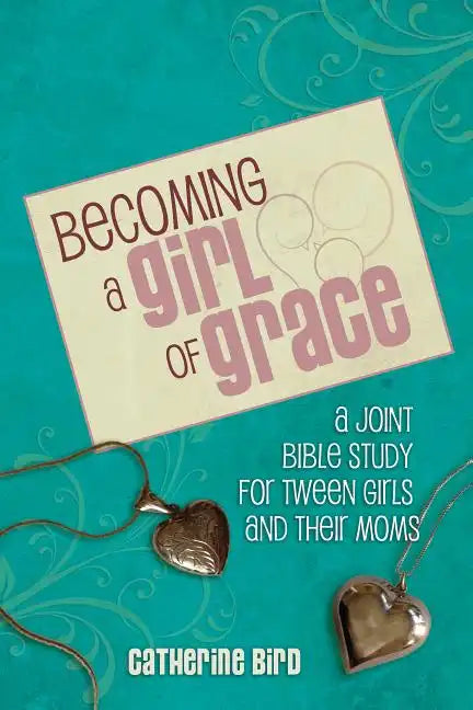 Becoming a Girl of Grace: A Bible Study for Tween Girls & Their Moms - Paperback