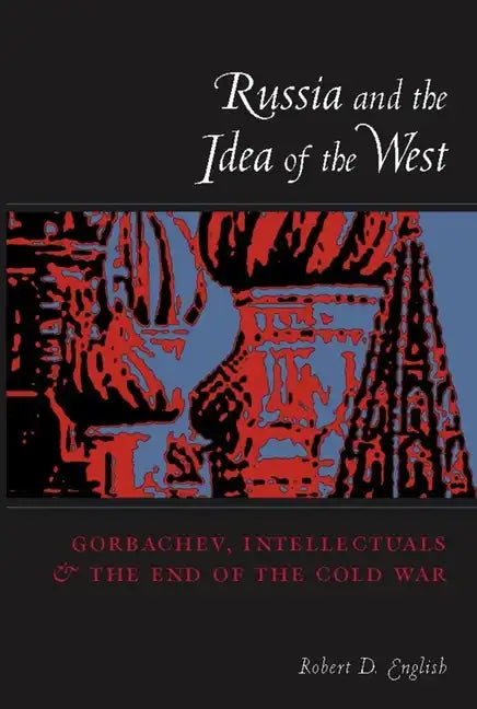 Russia and the Idea of the West: Gorbachev, Intellectuals, and the End of the Cold War - Paperback