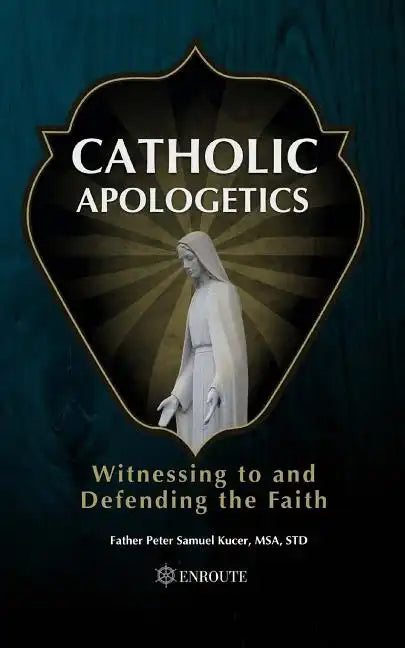 Catholic Apologetics: Witnessing to and Defending the Faith - Paperback