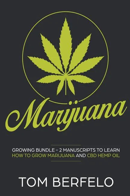 Marijuana: Growing bundle - 2 Manuscripts to learn how to grow marijuana and CBD Hemp Oil - Paperback
