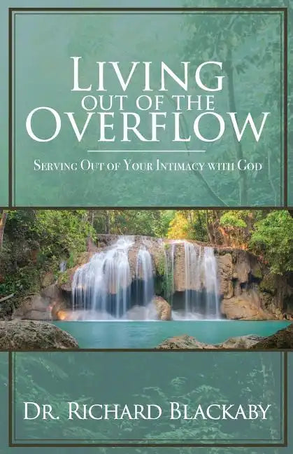 Living Out of the Overflow: Serving Out of Your Intimacy with God - Paperback