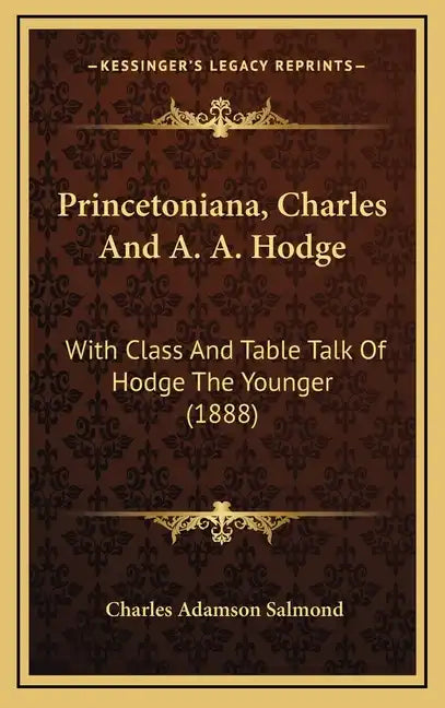 Princetoniana, Charles And A. A. Hodge: With Class And Table Talk Of Hodge The Younger (1888) - Hardcover