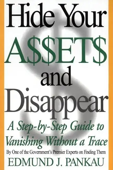Hide Your Assets and Disappear: A Step-By-Step Guide to Vanishing Without a Trace - Paperback