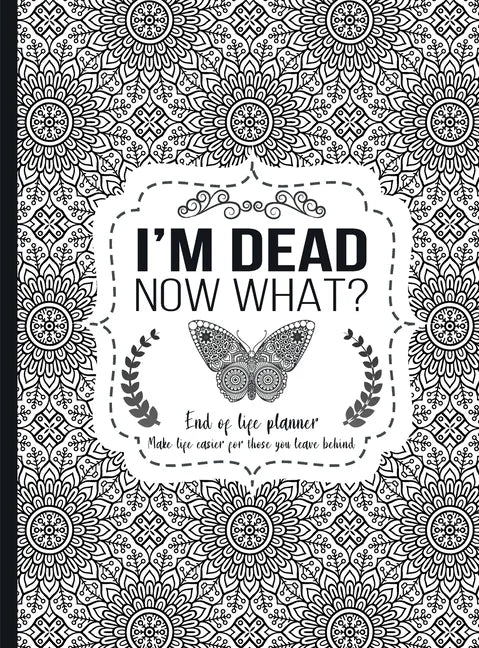 I'm Dead Now What?: End of life planner - Hardcover edition - Hardcover