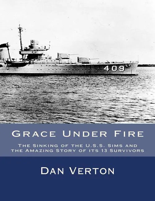 Grace Under Fire: The Sinking of the U.S.S. Sims and the Amazing Story of its 13 Survivors - Paperback