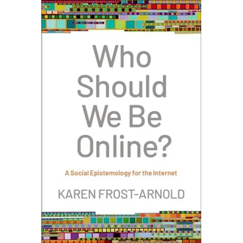 Who Should We Be Online?: A Social Epistemology for the Internet - Hardcover