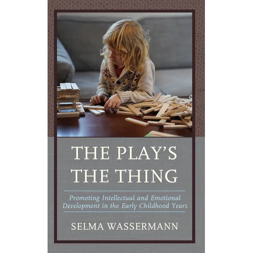 The Play's the Thing: Promoting Intellectual and Emotional Development in the Early Childhood Years - Hardcover