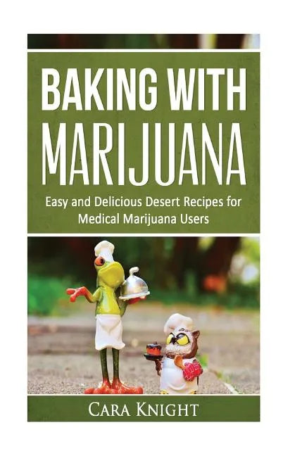 Baking with Marijuana: Easy and Delicious Desert Recipes for Medical Marijuana Users - Paperback