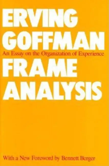 Frame Analysis: An Essay on the Organization of Experience - Paperback
