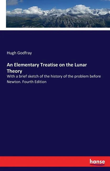 An Elementary Treatise on the Lunar Theory: With a brief sketch of the history of the problem before Newton. Fourth Edition - Paperback