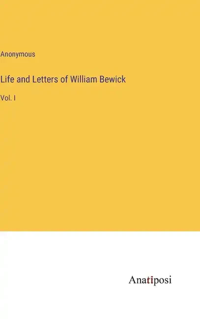 Life and Letters of William Bewick: Vol. I - Hardcover