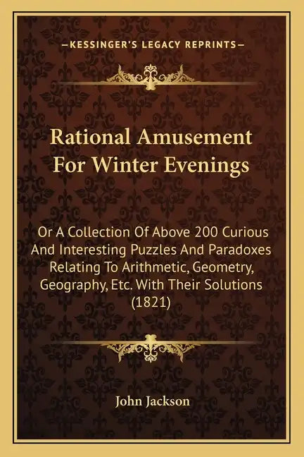 Rational Amusement for Winter Evenings: Or a Collection of Above 200 Curious and Interesting Puzzles and Paradoxes Relating to Arithmetic, Geometry, G - Paperback