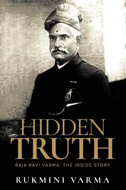 Hidden Truth: Raja Ravi Varma: The Inside Story - Paperback