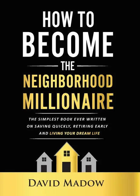 The Neighborhood Millionaire: The Simplest Book Ever Written on Saving Quickly, Retiring Early and Living Your Dream Life - Paperback