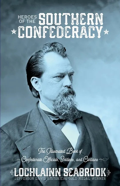 Heroes of the Southern Confederacy: The Illustrated Book of Confederate Officials, Soldiers, and Civilians - Paperback