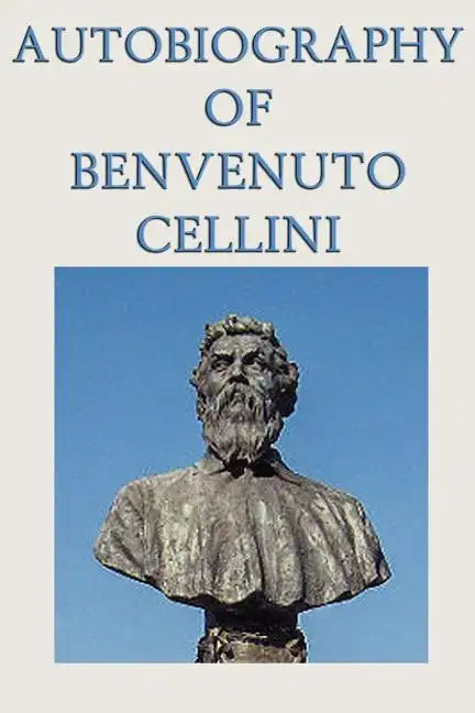 Autobiography of Benvenuto Cellini - Paperback