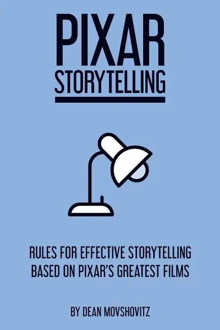 Pixar Storytelling: Rules for Effective Storytelling Based on Pixar's Greatest Films - Paperback