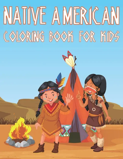 Native American Coloring Book For Kids: Fun American Indian Activity Book For Boys And Girls With Illustrations of The First American Culture - Paperback