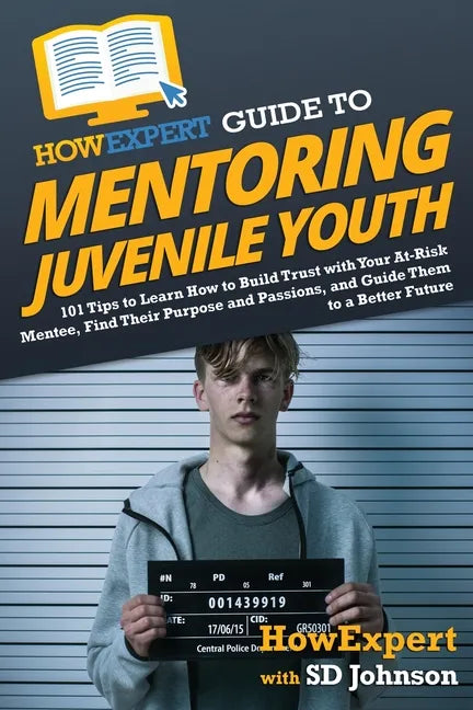 HowExpert Guide to Mentoring Juvenile Youth: 101 Tips to Learn How to Build Trust with Your At-Risk Mentee, Find Their Purpose and Passions, and Guide - Paperback