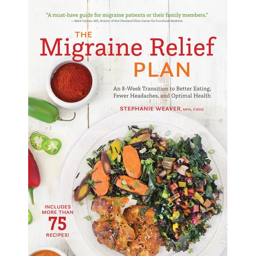 The Migraine Relief Plan: An 8-Week Transition to Better Eating, Fewer Headaches, and Optimal Health - Paperback