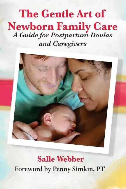 The Gentle Art of Newborn Family Care: A Guide for Postpartum Doulas and Caregivers - Paperback