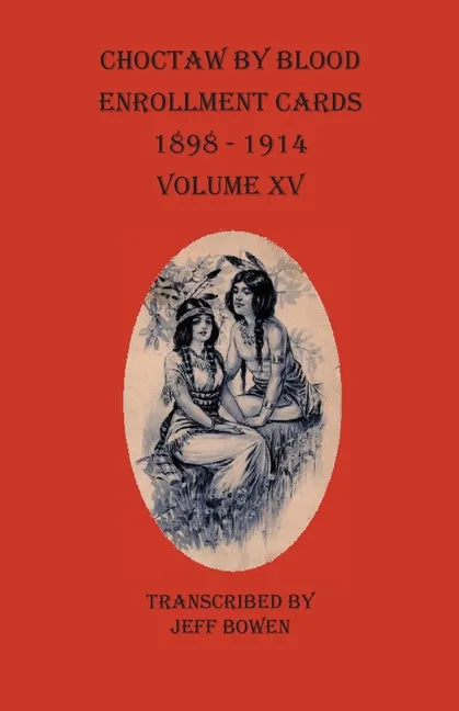 Choctaw By Blood Enrollment Cards 1898-1914 Volume XV - Paperback