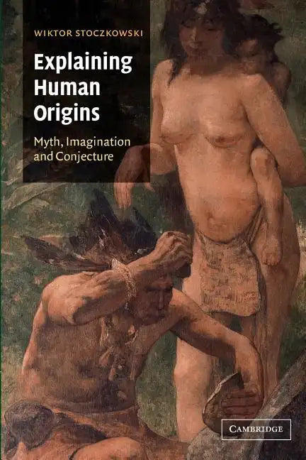 Explaining Human Origins: Myth, Imagination and Conjecture - Paperback