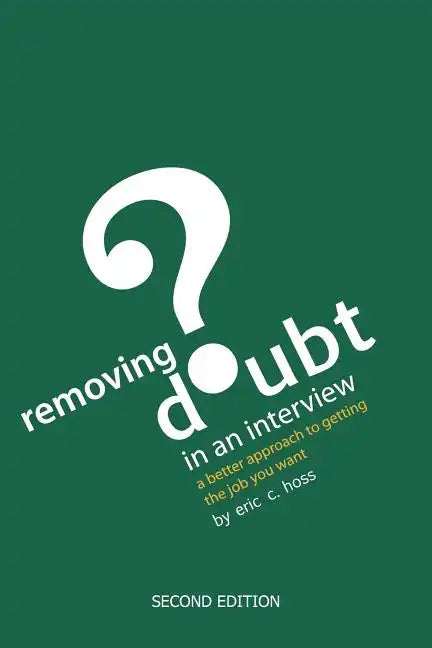 Removing Doubt in an Interview: A Better Approach to Getting the Job You Want - Paperback