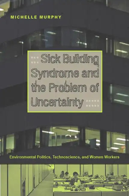 Sick Building Syndrome and the Problem of Uncertainty: Environmental Politics, Technoscience, and Women Workers - Paperback