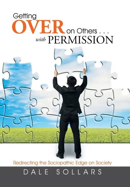 Getting Over on Others . . . with Permission: Redirecting the Sociopathic Edge on Society - Hardcover