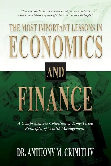 The Most Important Lessons in Economics and Finance: A Comprehensive Collection of Time-Tested Principles of Wealth Management - Paperback