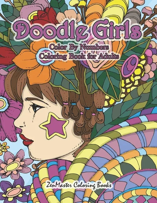 Doodle Girls Color By Numbers Coloring Book for Adults: An Adult Color By Number Book of Doodle Girls With Fun and Funky Designs, Curls, Flowers, Colo - Paperback