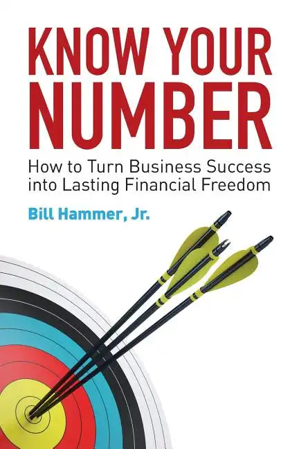 Know Your Number: How to Turn Business Success into Lasting Financial Freedom - Paperback